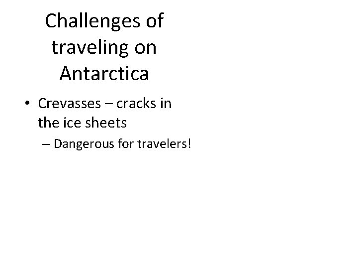 Challenges of traveling on Antarctica • Crevasses – cracks in the ice sheets –