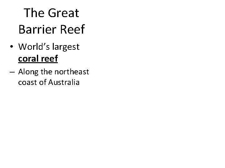 The Great Barrier Reef • World’s largest coral reef – Along the northeast coast