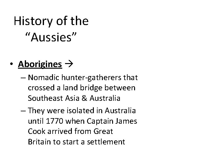 History of the “Aussies” • Aborigines – Nomadic hunter-gatherers that crossed a land bridge