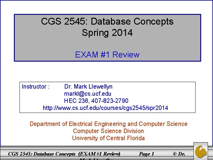CGS 2545: Database Concepts Spring 2014 EXAM #1 Review Instructor : Dr. Mark Llewellyn