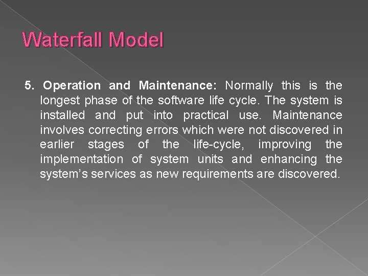 Waterfall Model 5. Operation and Maintenance: Normally this is the longest phase of the