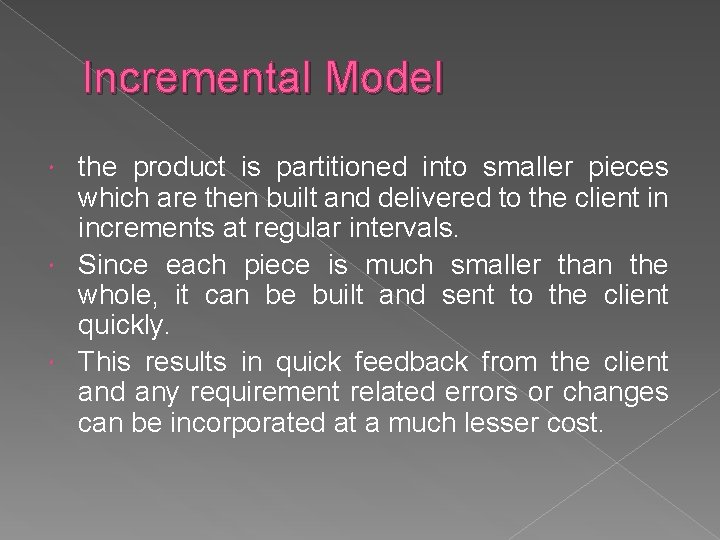 Incremental Model the product is partitioned into smaller pieces which are then built and