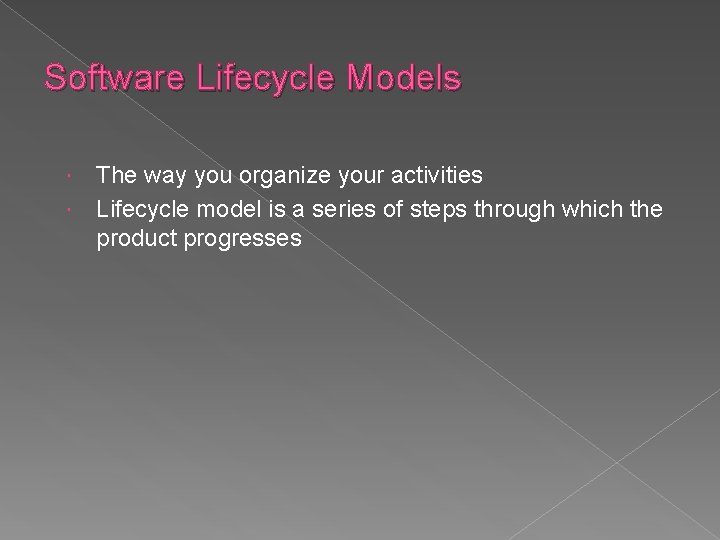 Software Lifecycle Models The way you organize your activities Lifecycle model is a series