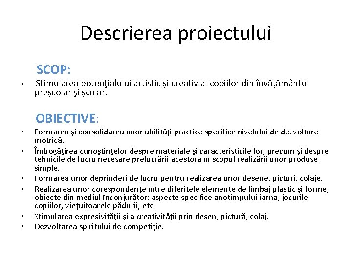 Descrierea proiectului SCOP: • • Stimularea potenţialului artistic şi creativ al copiilor din învăţământul