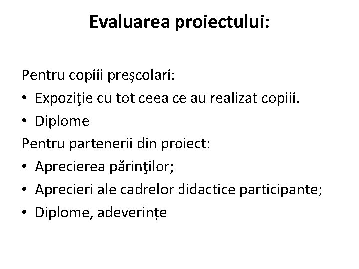 Evaluarea proiectului: Pentru copiii preşcolari: • Expoziţie cu tot ceea ce au realizat copiii.