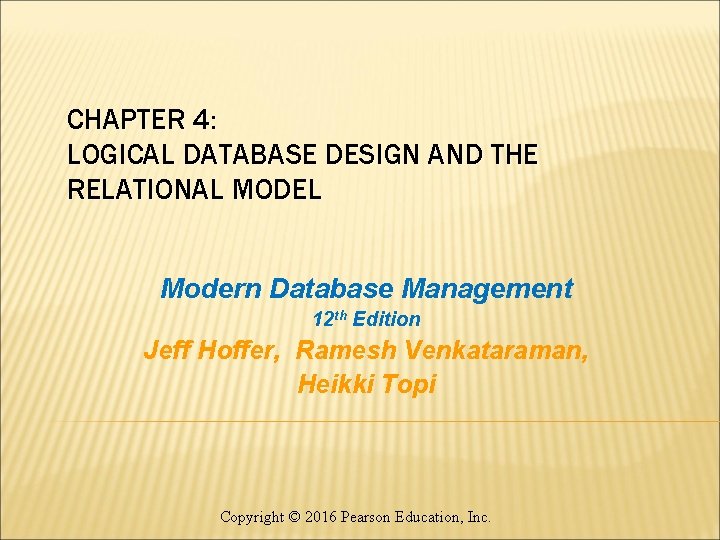 CHAPTER 4: LOGICAL DATABASE DESIGN AND THE RELATIONAL MODEL Modern Database Management 12 th