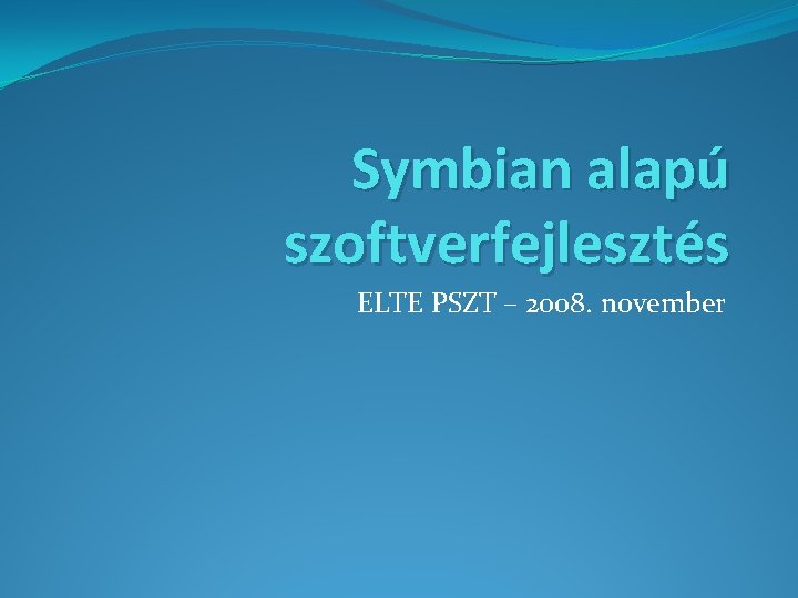 Symbian alapú szoftverfejlesztés ELTE PSZT – 2008. november 