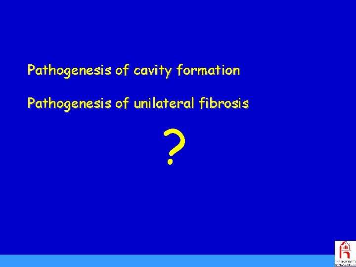 Pathogenesis of cavity formation Pathogenesis of unilateral fibrosis ? 