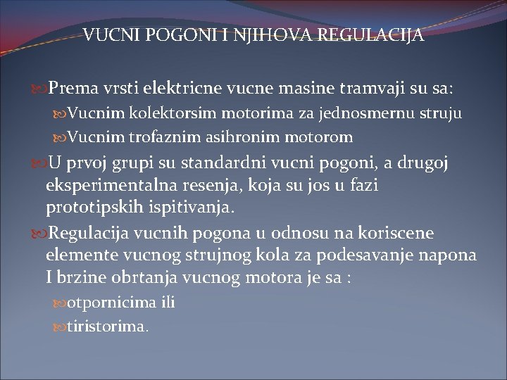 VUCNI POGONI I NJIHOVA REGULACIJA Prema vrsti elektricne vucne masine tramvaji su sa: Vucnim