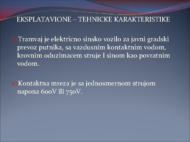 EKSPLATAVIONE – TEHNICKE KARAKTERISTIKE Tramvaj je elektricno sinsko vozilo za javni gradski prevoz putnika,