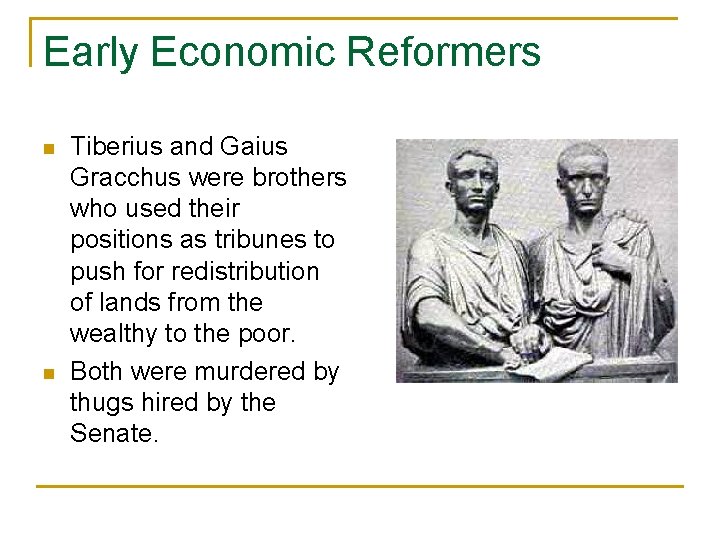 Early Economic Reformers n n Tiberius and Gaius Gracchus were brothers who used their