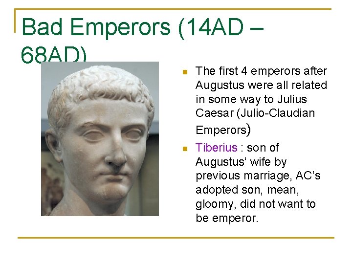 Bad Emperors (14 AD – 68 AD) The first 4 emperors after n n