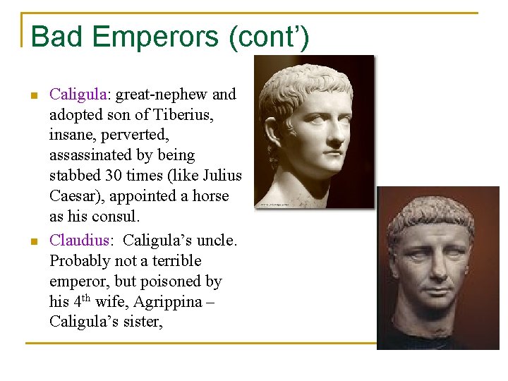 Bad Emperors (cont’) n n Caligula: great-nephew and adopted son of Tiberius, insane, perverted,