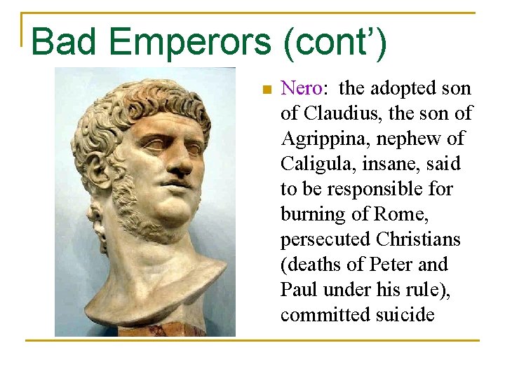 Bad Emperors (cont’) n Nero: the adopted son of Claudius, the son of Agrippina,