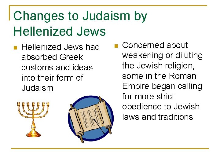 Changes to Judaism by Hellenized Jews n Hellenized Jews had absorbed Greek customs and