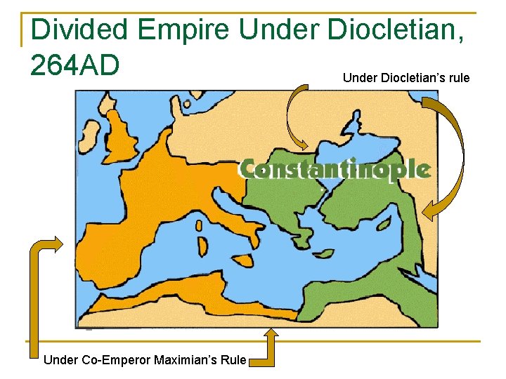 Divided Empire Under Diocletian, 264 AD Under Diocletian’s rule Under Co-Emperor Maximian’s Rule 
