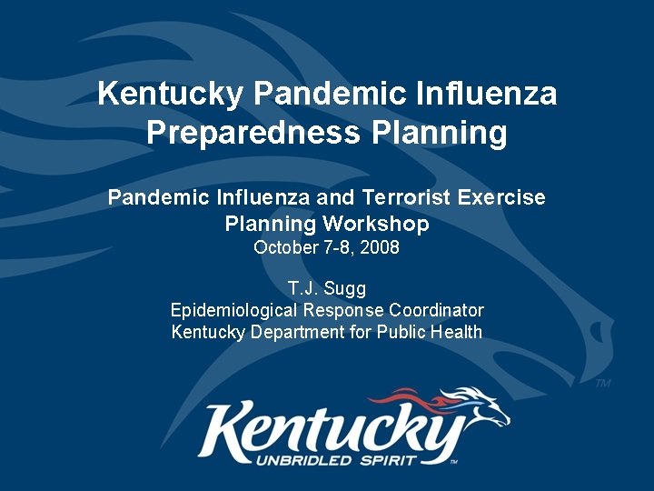 Kentucky Pandemic Influenza Preparedness Planning Pandemic Influenza and Terrorist Exercise Planning Workshop October 7