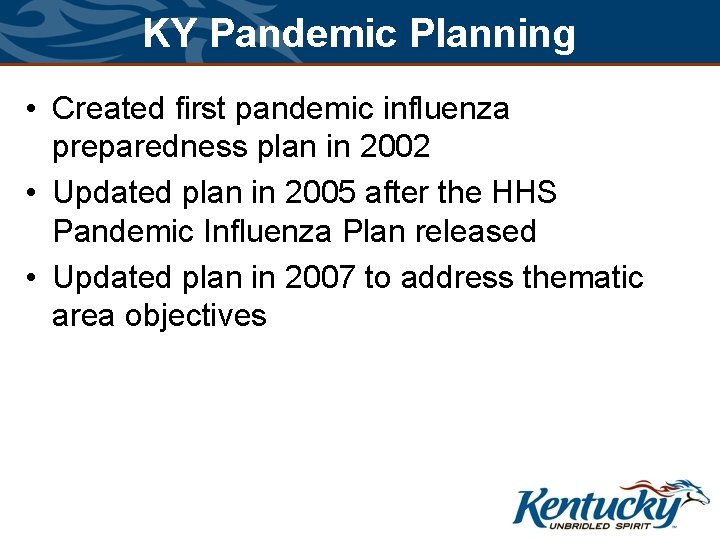 KY Pandemic Planning • Created first pandemic influenza preparedness plan in 2002 • Updated