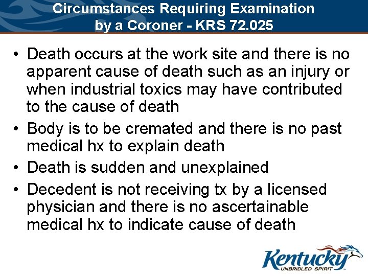 Circumstances Requiring Examination by a Coroner - KRS 72. 025 • Death occurs at