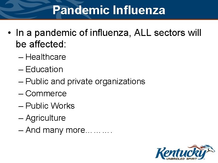 Pandemic Influenza • In a pandemic of influenza, ALL sectors will be affected: –