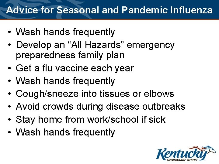 Advice for Seasonal and Pandemic Influenza • Wash hands frequently • Develop an “All