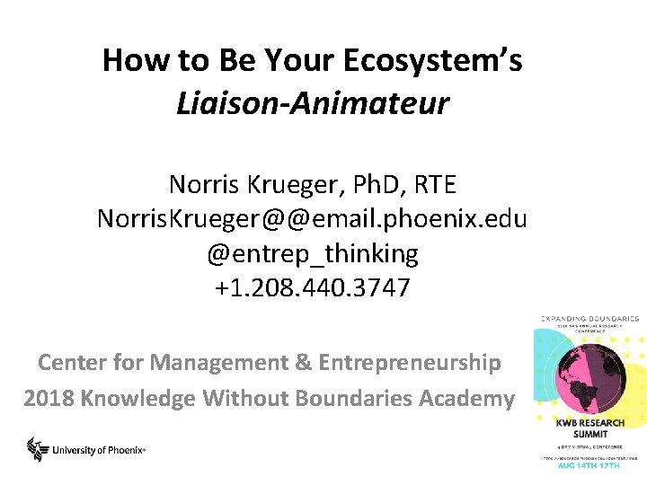 How to Be Your Ecosystem’s Liaison-Animateur Norris Krueger, Ph. D, RTE Norris. Krueger@@email. phoenix.