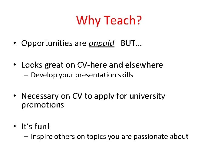 Why Teach? • Opportunities are unpaid BUT… • Looks great on CV-here and elsewhere