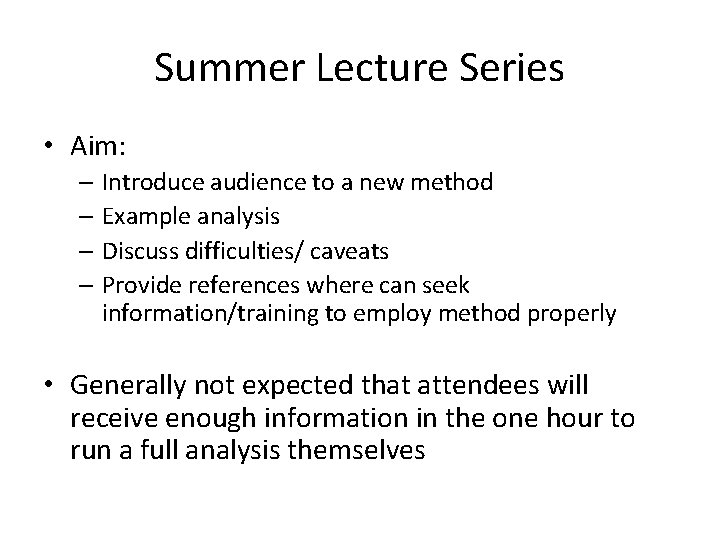 Summer Lecture Series • Aim: – Introduce audience to a new method – Example