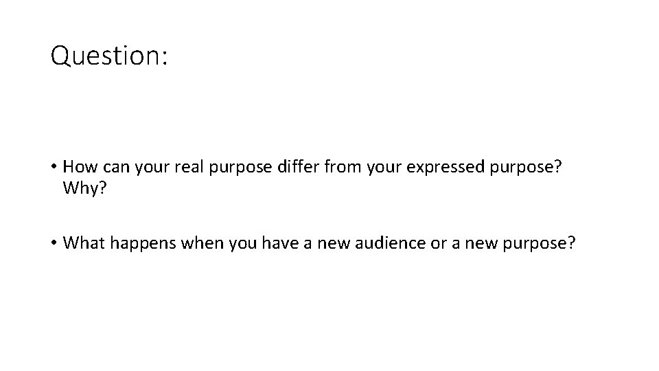 Question: • How can your real purpose differ from your expressed purpose? Why? • Question: • How can your real purpose differ from your expressed purpose? Why? •