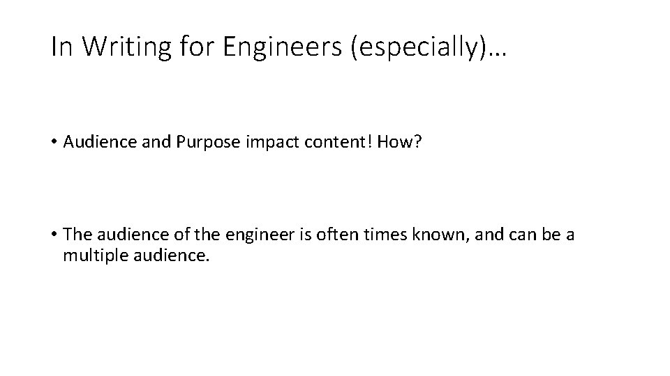 In Writing for Engineers (especially)… • Audience and Purpose impact content! How? • The In Writing for Engineers (especially)… • Audience and Purpose impact content! How? • The