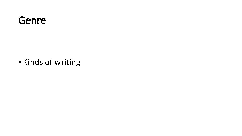 Genre • Kinds of writing Genre • Kinds of writing