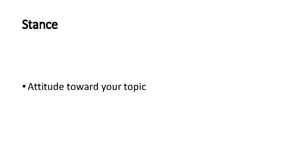 Stance • Attitude toward your topic Stance • Attitude toward your topic
