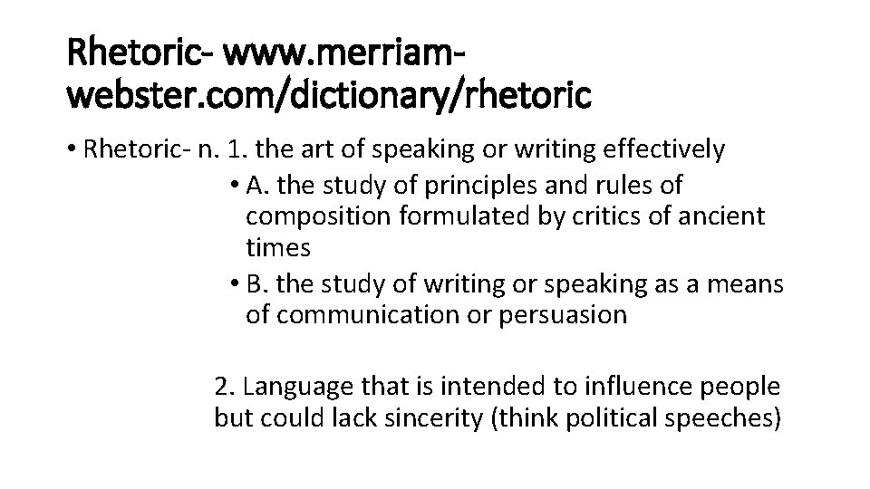Rhetoric- www. merriamwebster. com/dictionary/rhetoric • Rhetoric- n. 1. the art of speaking or writing Rhetoric- www. merriamwebster. com/dictionary/rhetoric • Rhetoric- n. 1. the art of speaking or writing