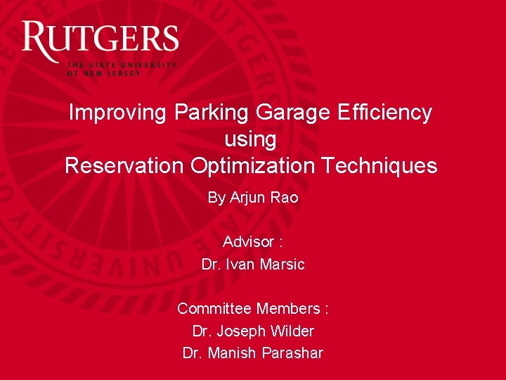 Improving Parking Garage Efficiency using Reservation Optimization Techniques By Arjun Rao Advisor : Dr.