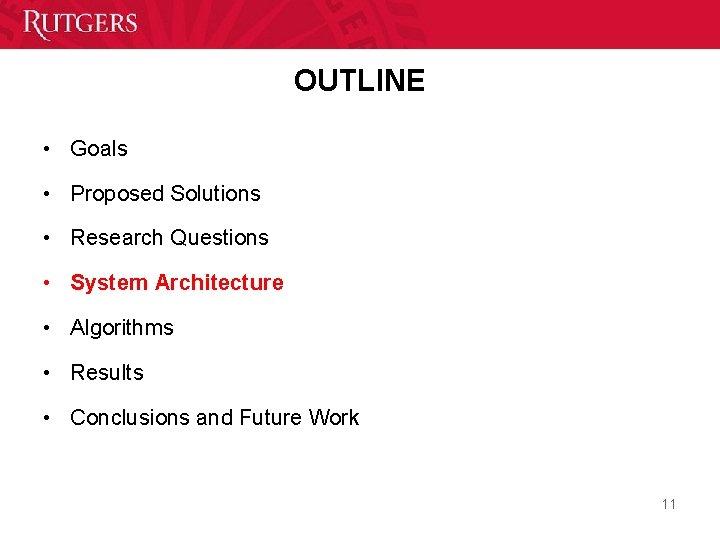 OUTLINE • Goals • Proposed Solutions • Research Questions • System Architecture • Algorithms