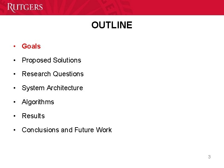 OUTLINE • Goals • Proposed Solutions • Research Questions • System Architecture • Algorithms