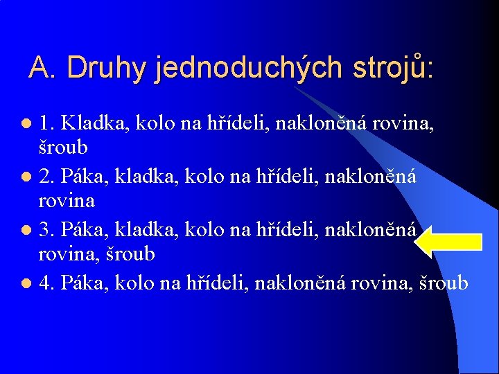 A. Druhy jednoduchých strojů: 1. Kladka, kolo na hřídeli, nakloněná rovina, šroub l 2.