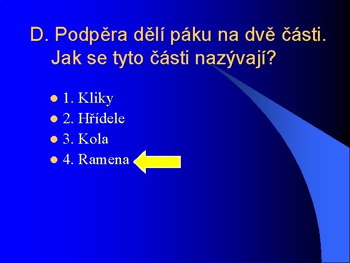 D. Podpěra dělí páku na dvě části. Jak se tyto části nazývají? 1. Kliky