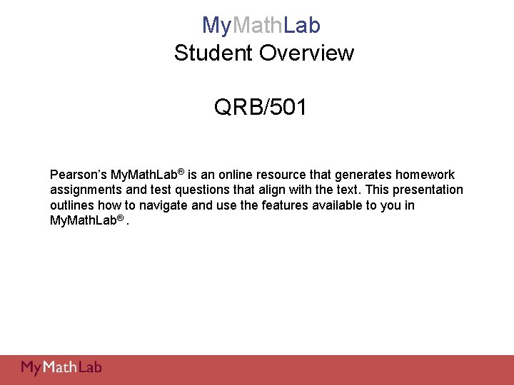 My. Math. Lab Student Overview QRB/501 Pearson’s My. Math. Lab® is an online resource