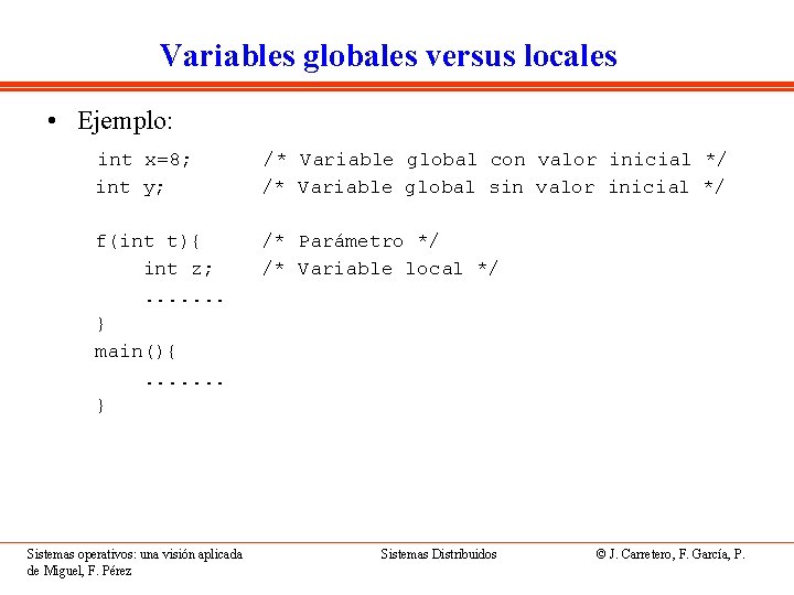 Variables globales versus locales • Ejemplo: int x=8; int y; /* Variable global con