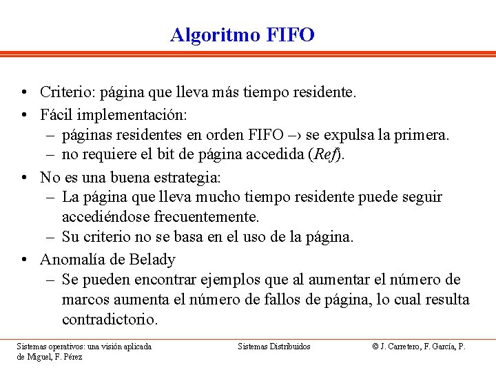 Algoritmo FIFO • Criterio: página que lleva más tiempo residente. • Fácil implementación: –