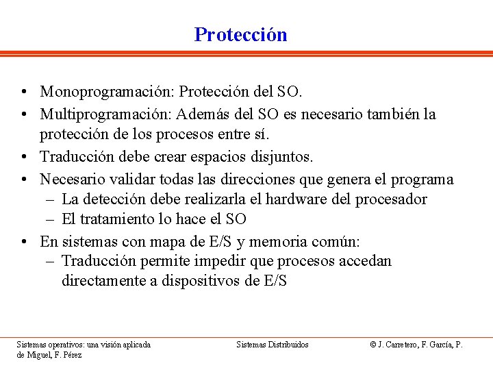 Protección • Monoprogramación: Protección del SO. • Multiprogramación: Además del SO es necesario también