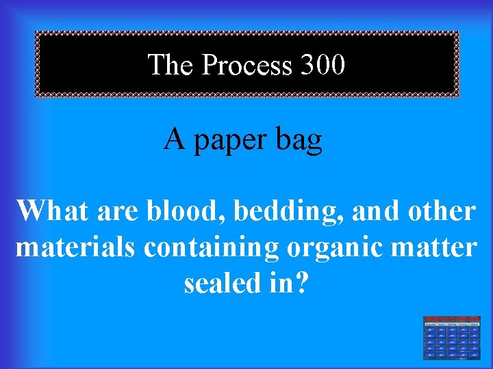 The Process 300 A paper bag What are blood, bedding, and other materials containing