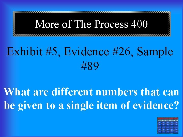 More of The Process 400 Exhibit #5, Evidence #26, Sample #89 What are different