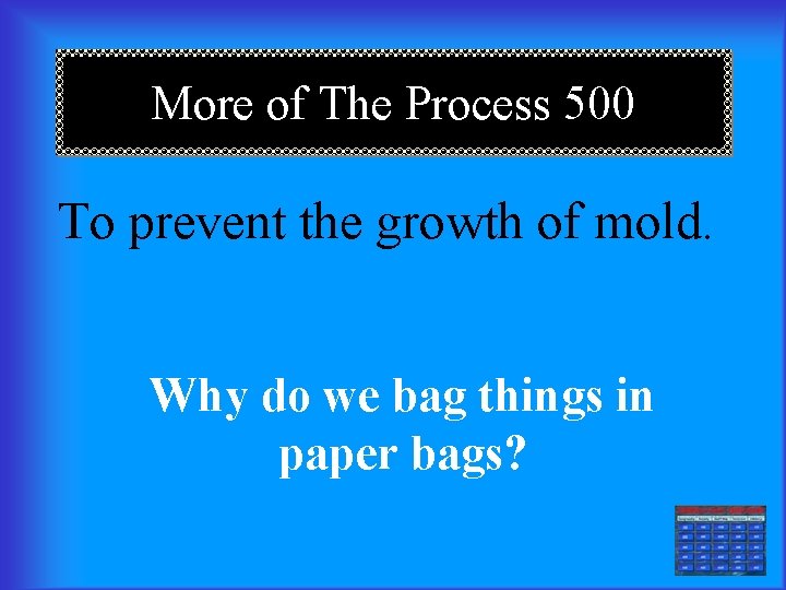 More of The Process 500 To prevent the growth of mold. Why do we