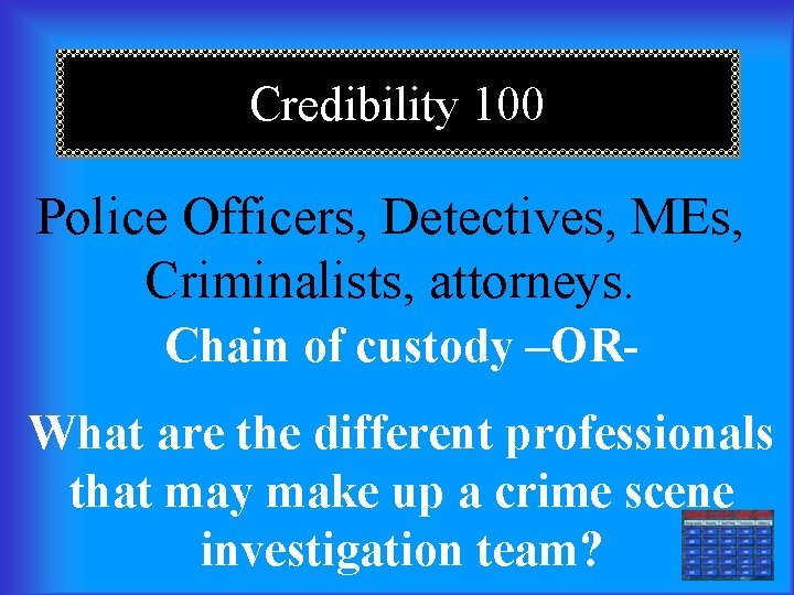 Credibility 100 Police Officers, Detectives, MEs, Criminalists, attorneys. Chain of custody –ORWhat are the