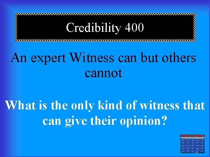Credibility 400 An expert Witness can but others cannot What is the only kind