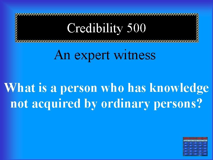 Credibility 500 An expert witness What is a person who has knowledge not acquired