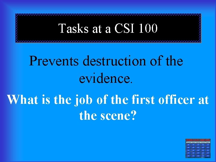 Tasks at a CSI 100 Prevents destruction of the evidence. What is the job