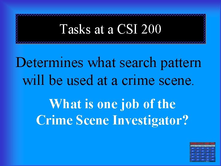 Tasks at a CSI 200 Determines what search pattern will be used at a